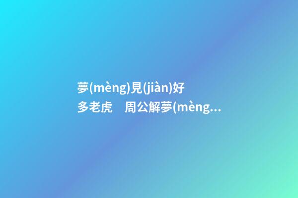 夢(mèng)見(jiàn)好多老虎　周公解夢(mèng)之夢(mèng)到好多老虎